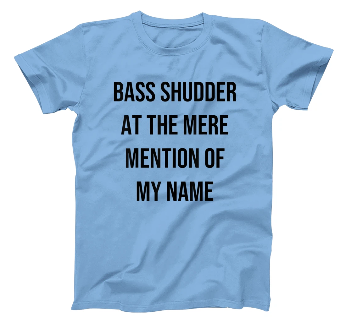 Bass Shudder At The Mere Mention Of My Name Fishing T-Shirt, Kid T-Shirt and Women T-Shirt