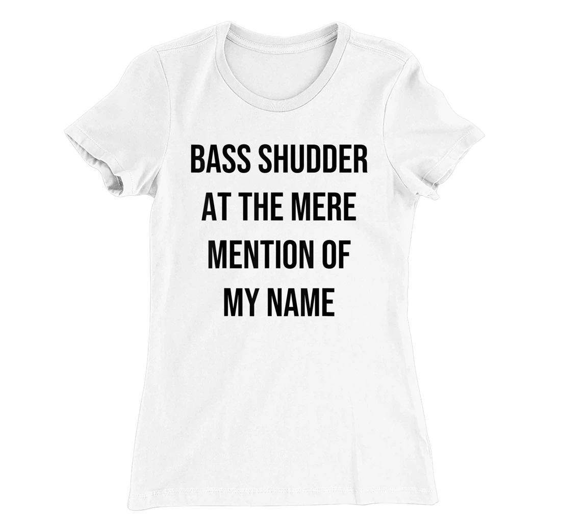 Bass Shudder At The Mere Mention Of My Name Fishing T-Shirt, Kid T-Shirt and Women T-Shirt
