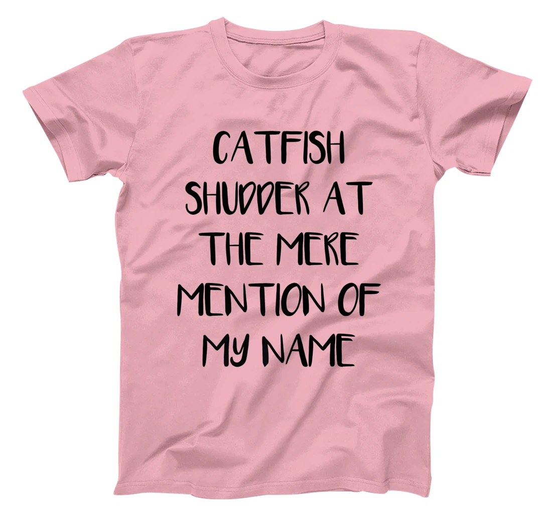 Womens Catfish Shudder At The Mere Mention Of My Name Fishing T-Shirt, Kid T-Shirt and Women T-Shirt