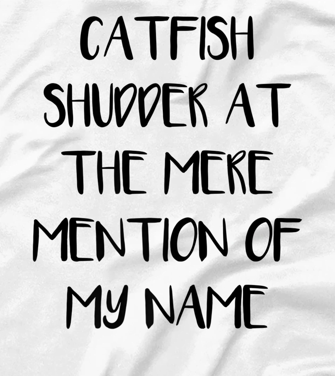 Womens Catfish Shudder At The Mere Mention Of My Name Fishing T-Shirt, Kid T-Shirt and Women T-Shirt