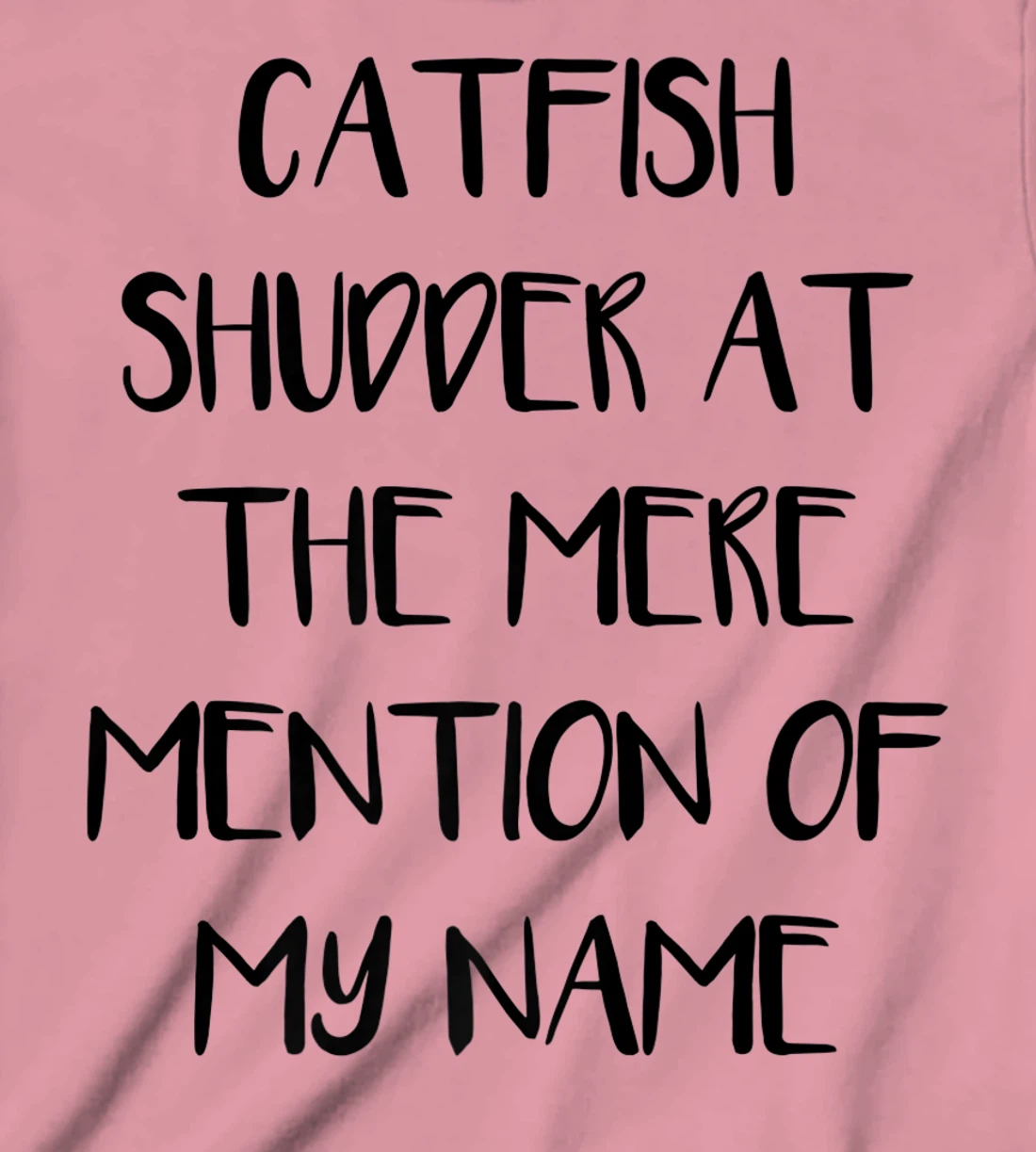 Womens Catfish Shudder At The Mere Mention Of My Name Fishing T-Shirt, Kid T-Shirt and Women T-Shirt