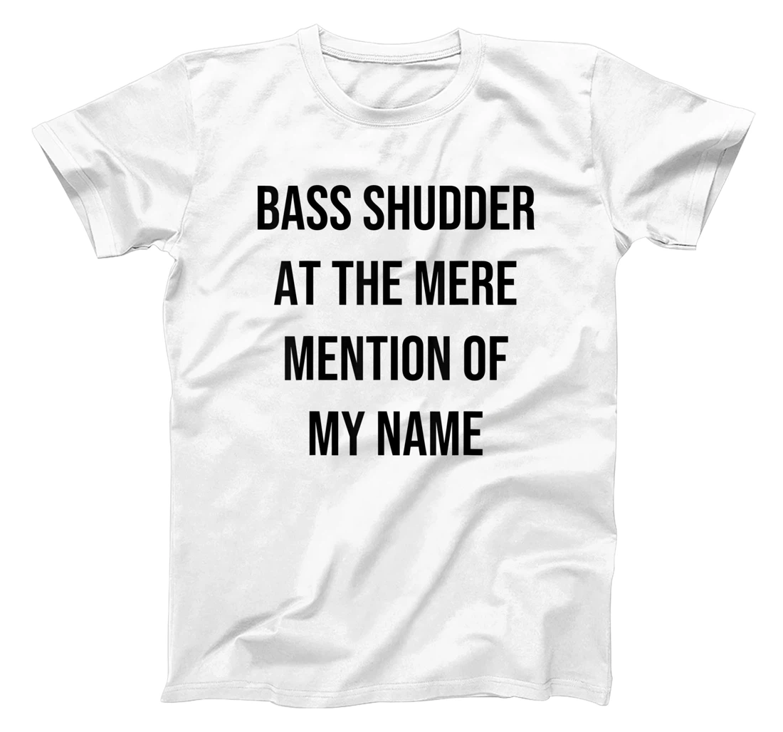 Bass Shudder At The Mere Mention Of My Name Fishing T-Shirt, Kid T-Shirt and Women T-Shirt