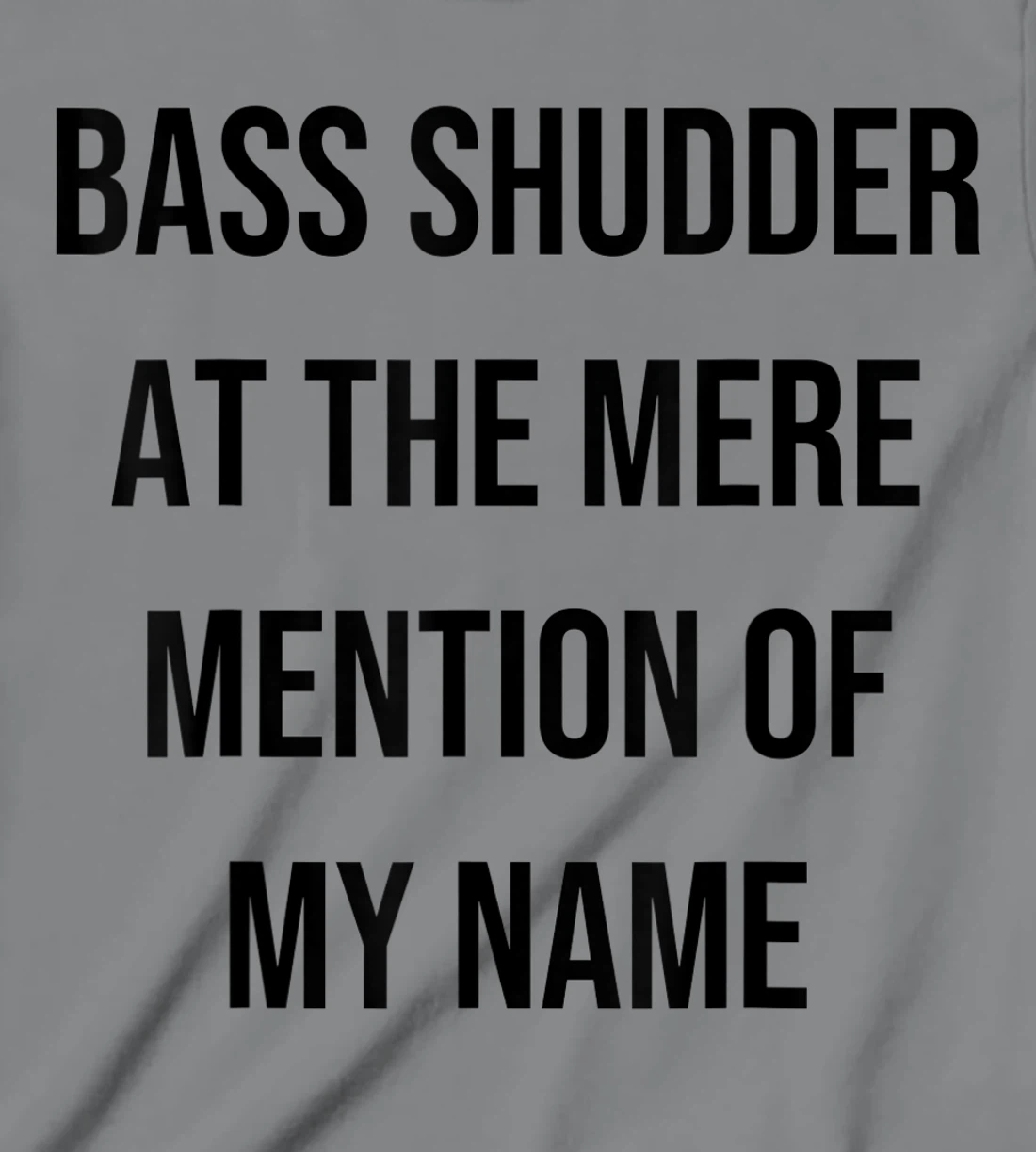 Bass Shudder At The Mere Mention Of My Name Fishing T-Shirt, Kid T-Shirt and Women T-Shirt