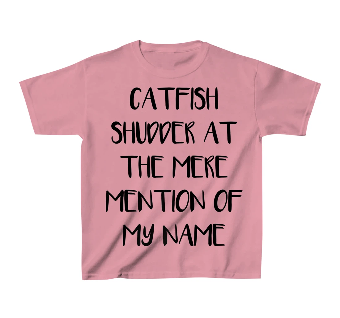 Womens Catfish Shudder At The Mere Mention Of My Name Fishing T-Shirt, Kid T-Shirt and Women T-Shirt