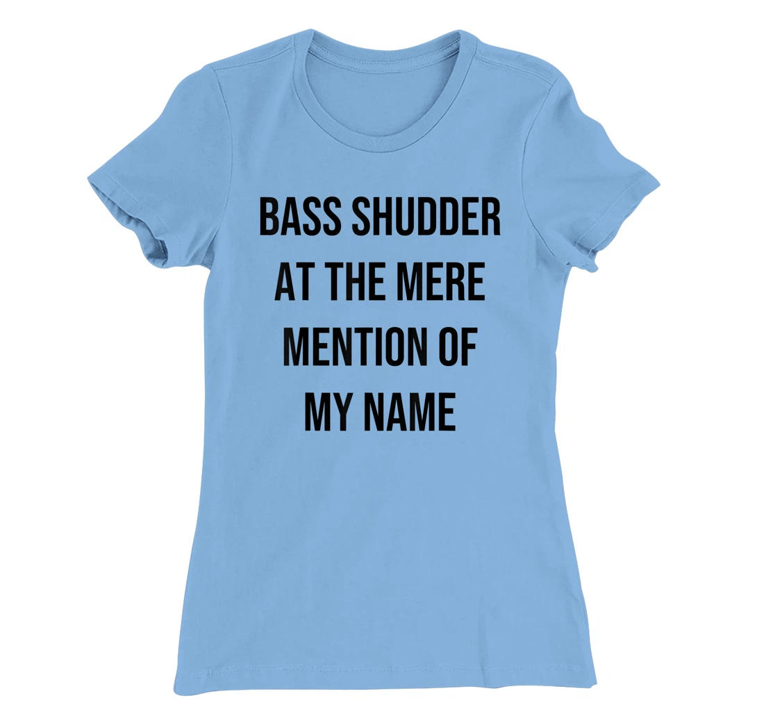 Bass Shudder At The Mere Mention Of My Name Fishing T-Shirt, Kid T-Shirt and Women T-Shirt