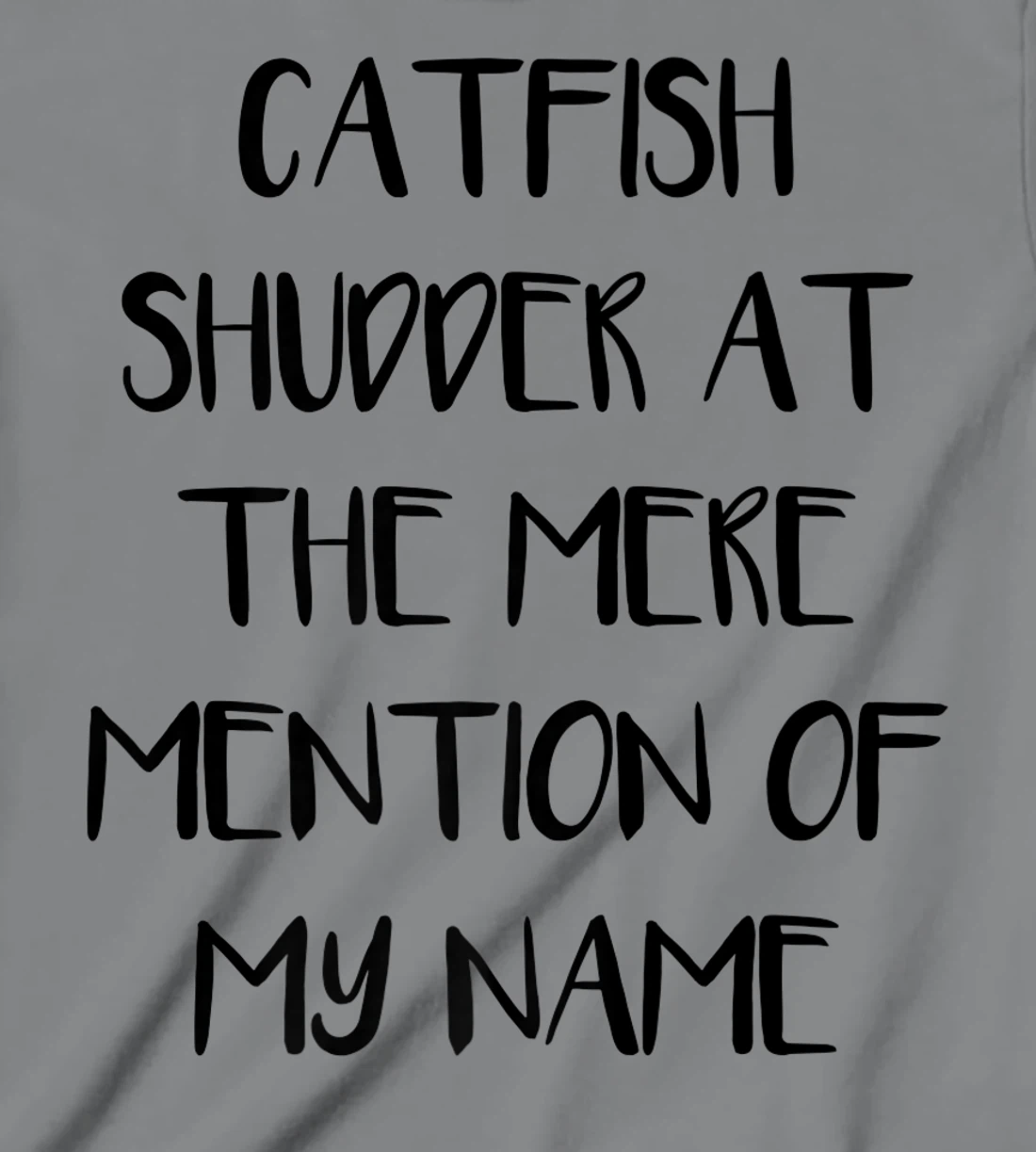Womens Catfish Shudder At The Mere Mention Of My Name Fishing T-Shirt, Kid T-Shirt and Women T-Shirt