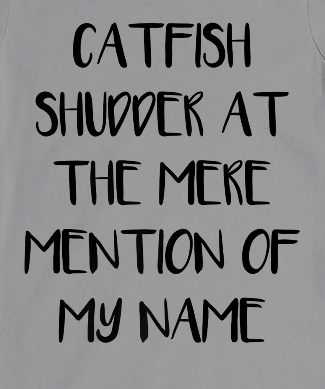 Womens Catfish Shudder At The Mere Mention Of My Name Fishing T-Shirt, Kid T-Shirt and Women T-Shirt