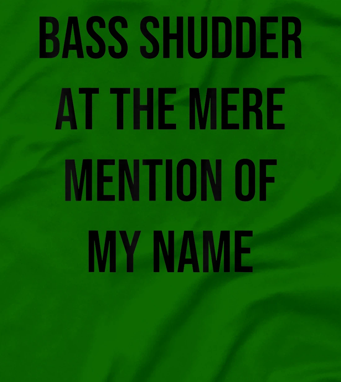 Bass Shudder At The Mere Mention Of My Name Fishing T-Shirt, Kid T-Shirt and Women T-Shirt