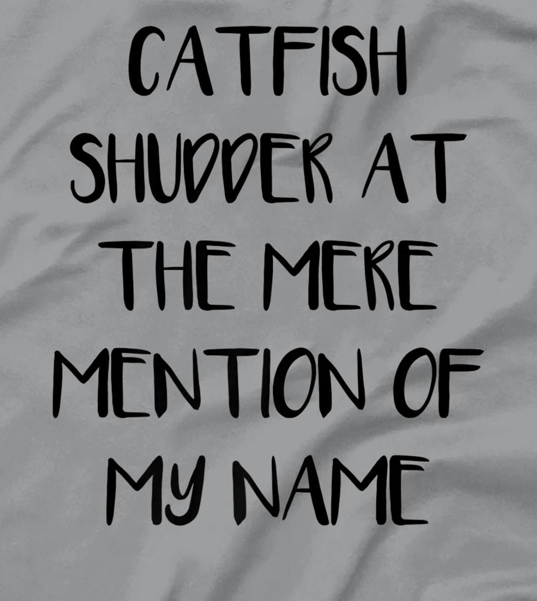 Womens Catfish Shudder At The Mere Mention Of My Name Fishing T-Shirt, Kid T-Shirt and Women T-Shirt