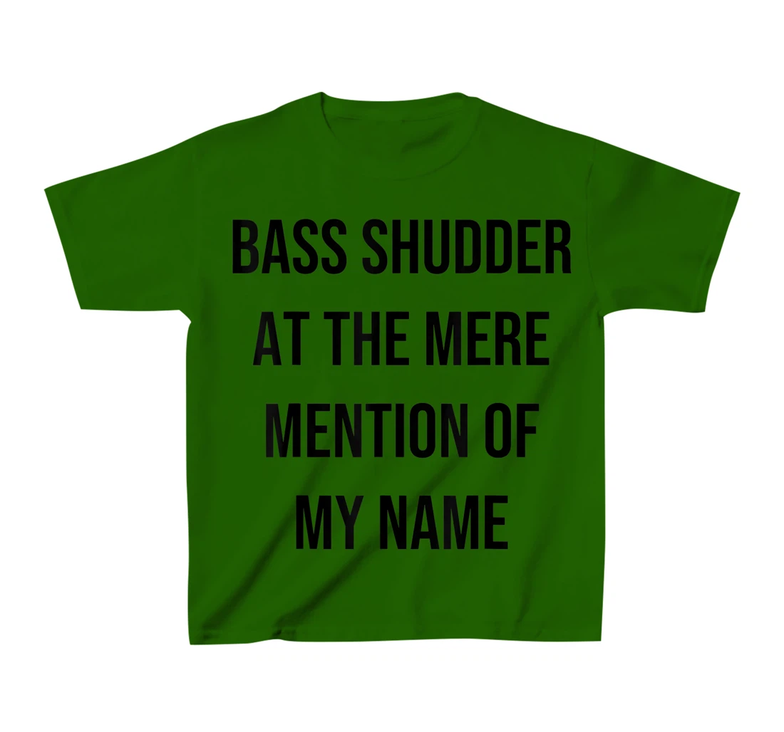Bass Shudder At The Mere Mention Of My Name Fishing T-Shirt, Kid T-Shirt and Women T-Shirt
