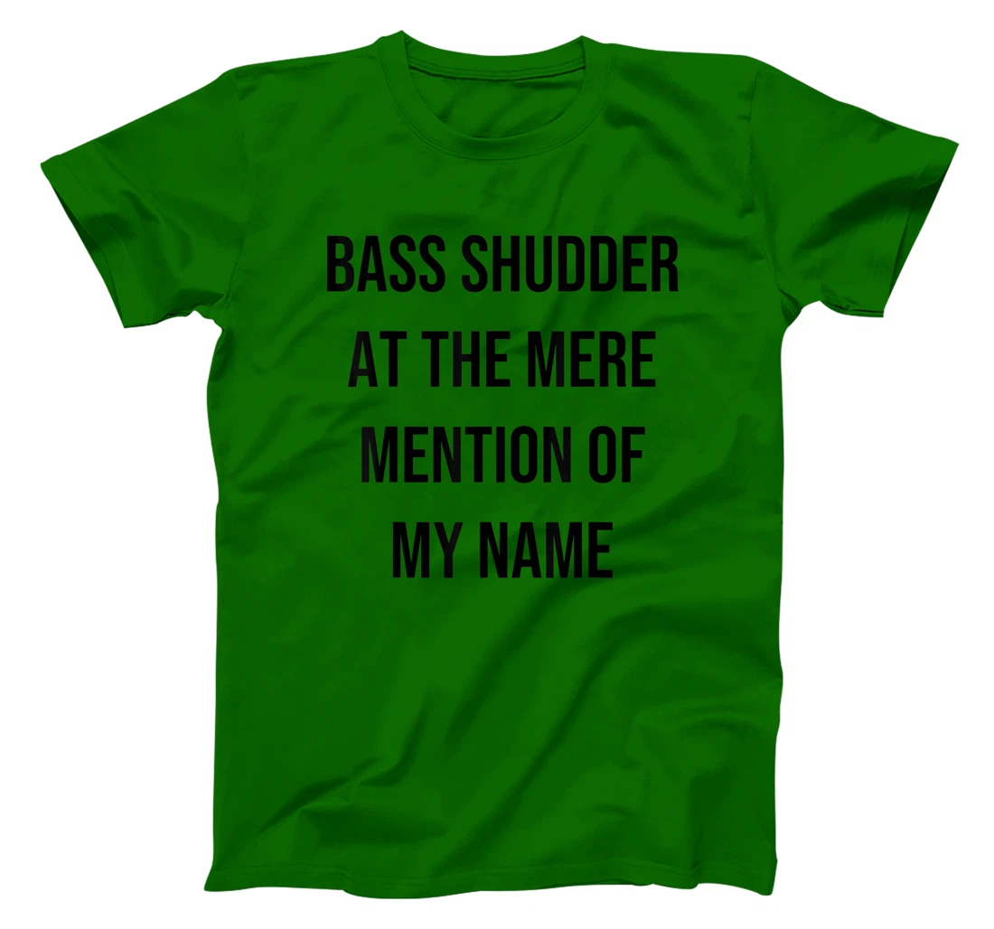 Bass Shudder At The Mere Mention Of My Name Fishing T-Shirt, Kid T-Shirt and Women T-Shirt
