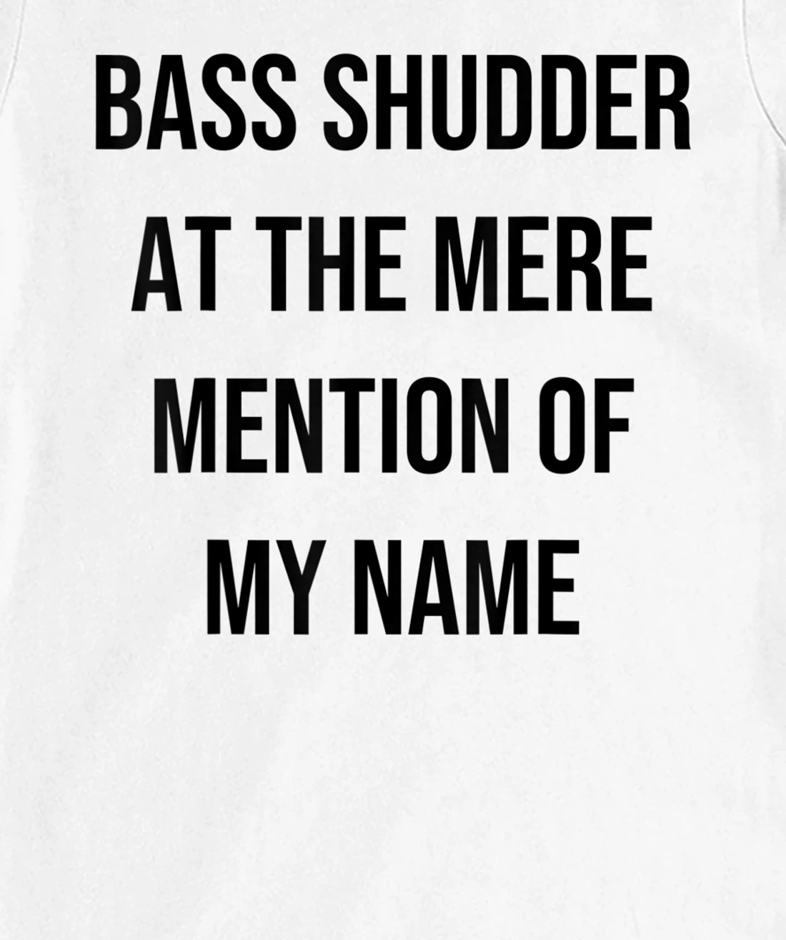 Bass Shudder At The Mere Mention Of My Name Fishing T-Shirt, Kid T-Shirt and Women T-Shirt