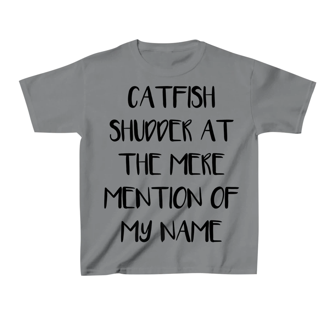 Womens Catfish Shudder At The Mere Mention Of My Name Fishing T-Shirt, Kid T-Shirt and Women T-Shirt