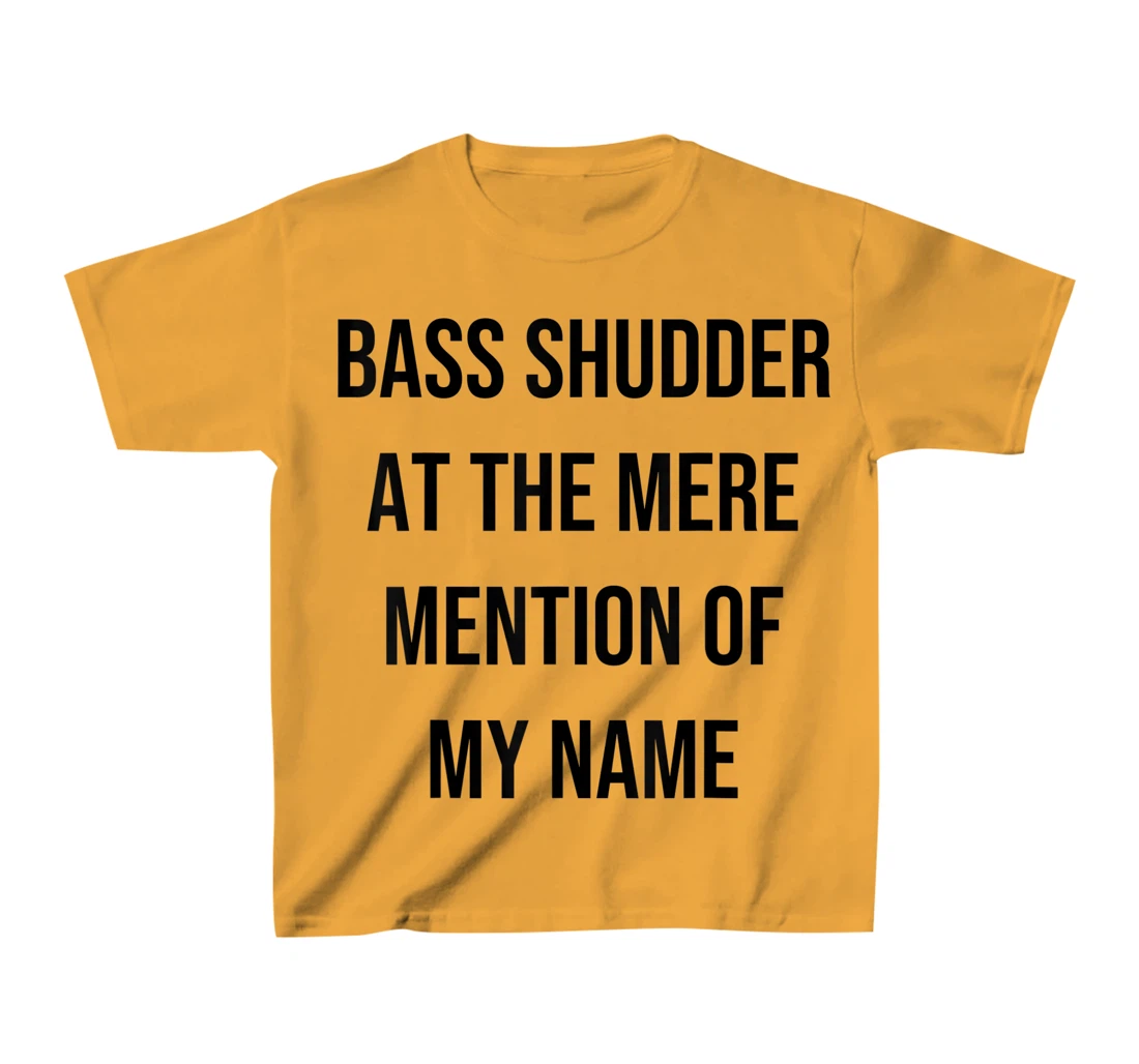 Bass Shudder At The Mere Mention Of My Name Fishing T-Shirt, Kid T-Shirt and Women T-Shirt