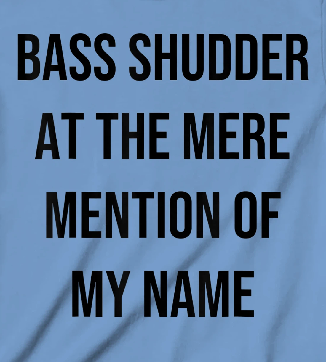 Bass Shudder At The Mere Mention Of My Name Fishing T-Shirt, Kid T-Shirt and Women T-Shirt