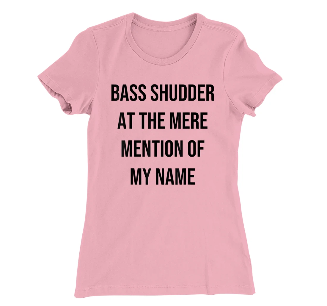 Bass Shudder At The Mere Mention Of My Name Fishing T-Shirt, Kid T-Shirt and Women T-Shirt