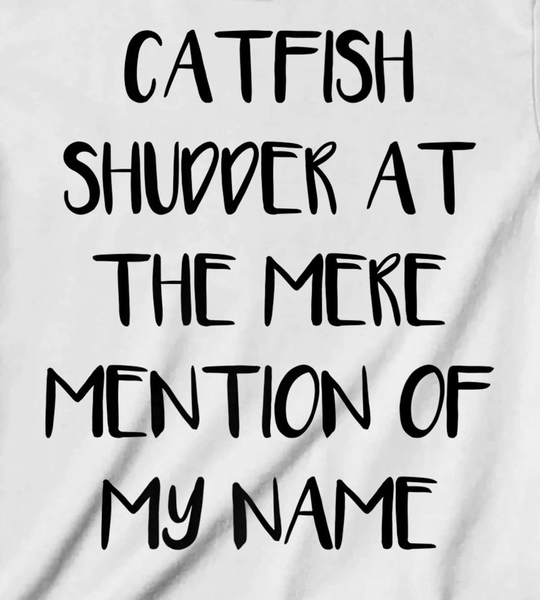 Womens Catfish Shudder At The Mere Mention Of My Name Fishing T-Shirt, Kid T-Shirt and Women T-Shirt