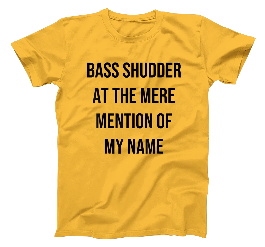 Bass Shudder At The Mere Mention Of My Name Fishing T-Shirt, Kid T-Shirt and Women T-Shirt
