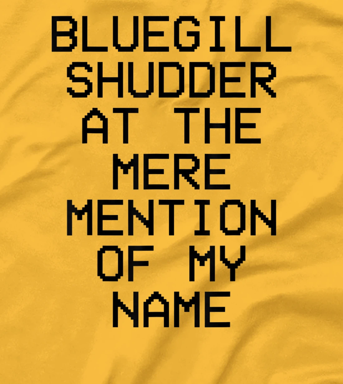Bluegill Shudder At The Mere Mention Of My Name Fishing T-Shirt, Kid T-Shirt and Women T-Shirt