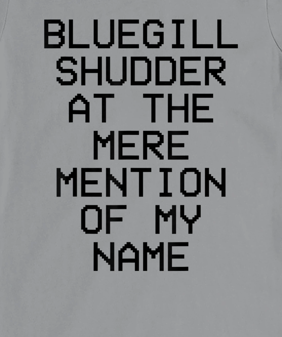 Bluegill Shudder At The Mere Mention Of My Name Fishing T-Shirt, Kid T-Shirt and Women T-Shirt