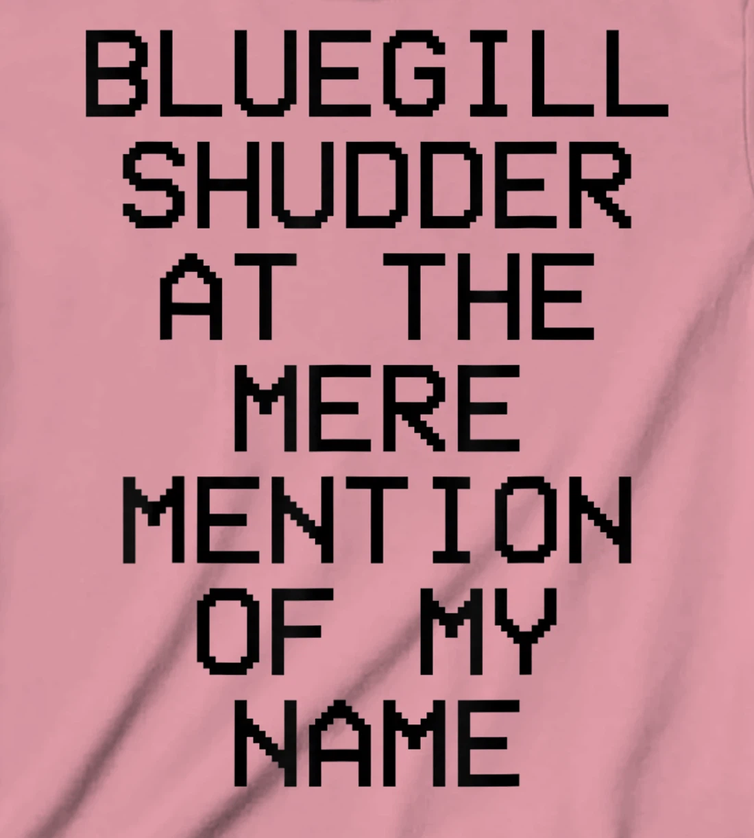 Bluegill Shudder At The Mere Mention Of My Name Fishing T-Shirt, Kid T-Shirt and Women T-Shirt