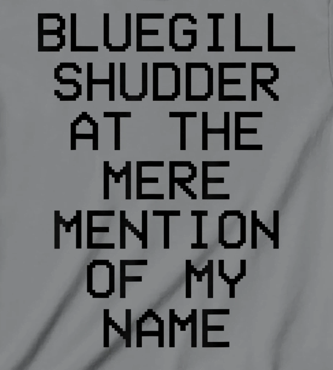 Bluegill Shudder At The Mere Mention Of My Name Fishing T-Shirt, Kid T-Shirt and Women T-Shirt