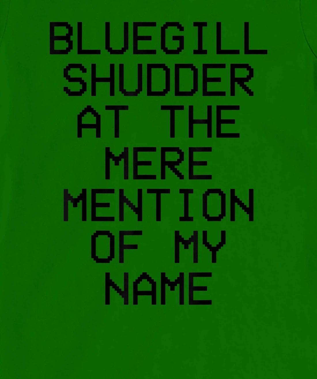 Bluegill Shudder At The Mere Mention Of My Name Fishing T-Shirt, Kid T-Shirt and Women T-Shirt