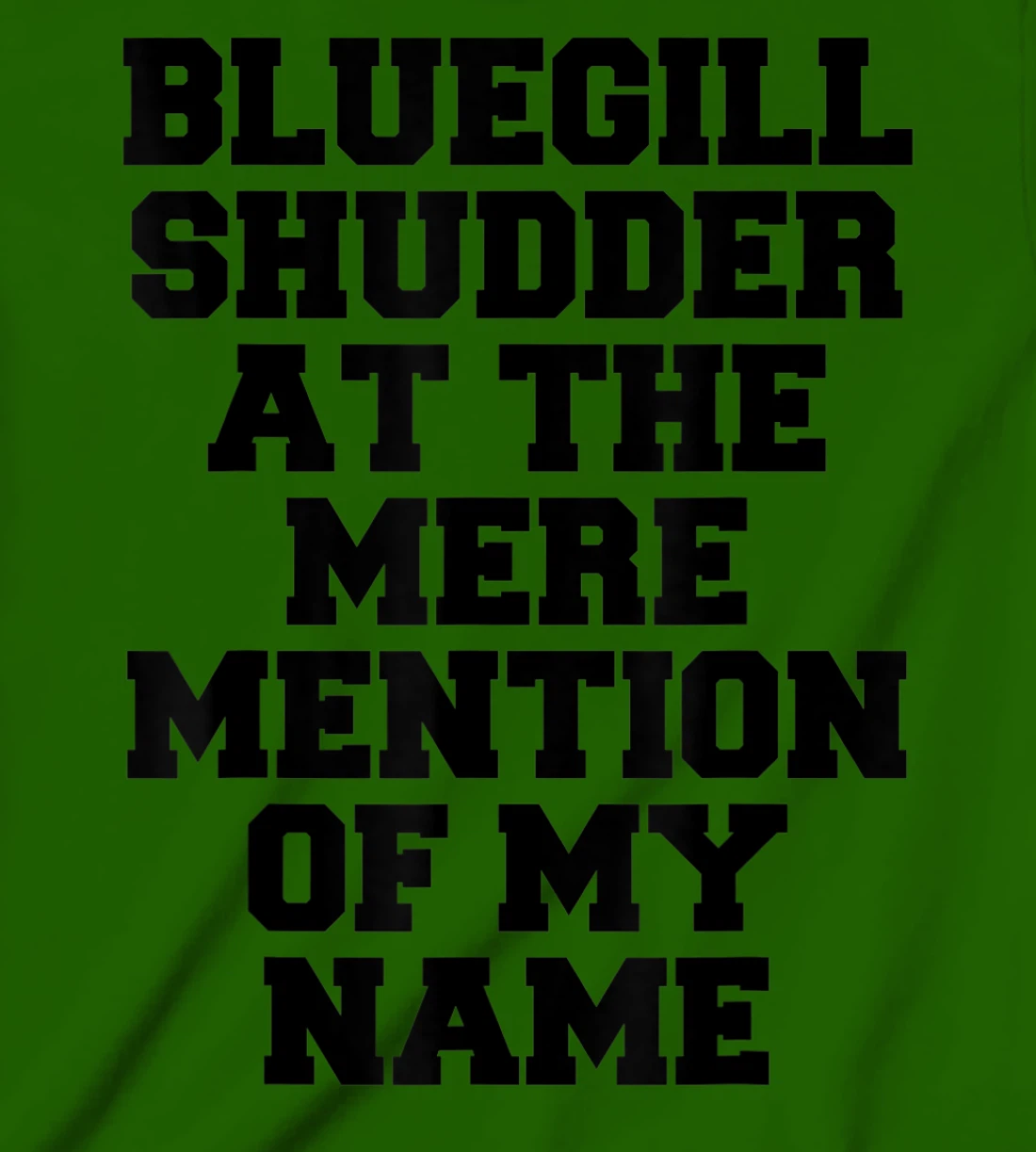 Bluegill Shudder At The Mere Mention Of My Name Fishing T-Shirt, Kid T-Shirt and Women T-Shirt