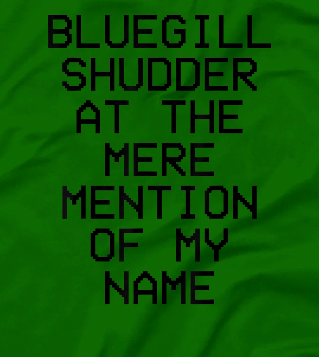 Bluegill Shudder At The Mere Mention Of My Name Fishing T-Shirt, Kid T-Shirt and Women T-Shirt