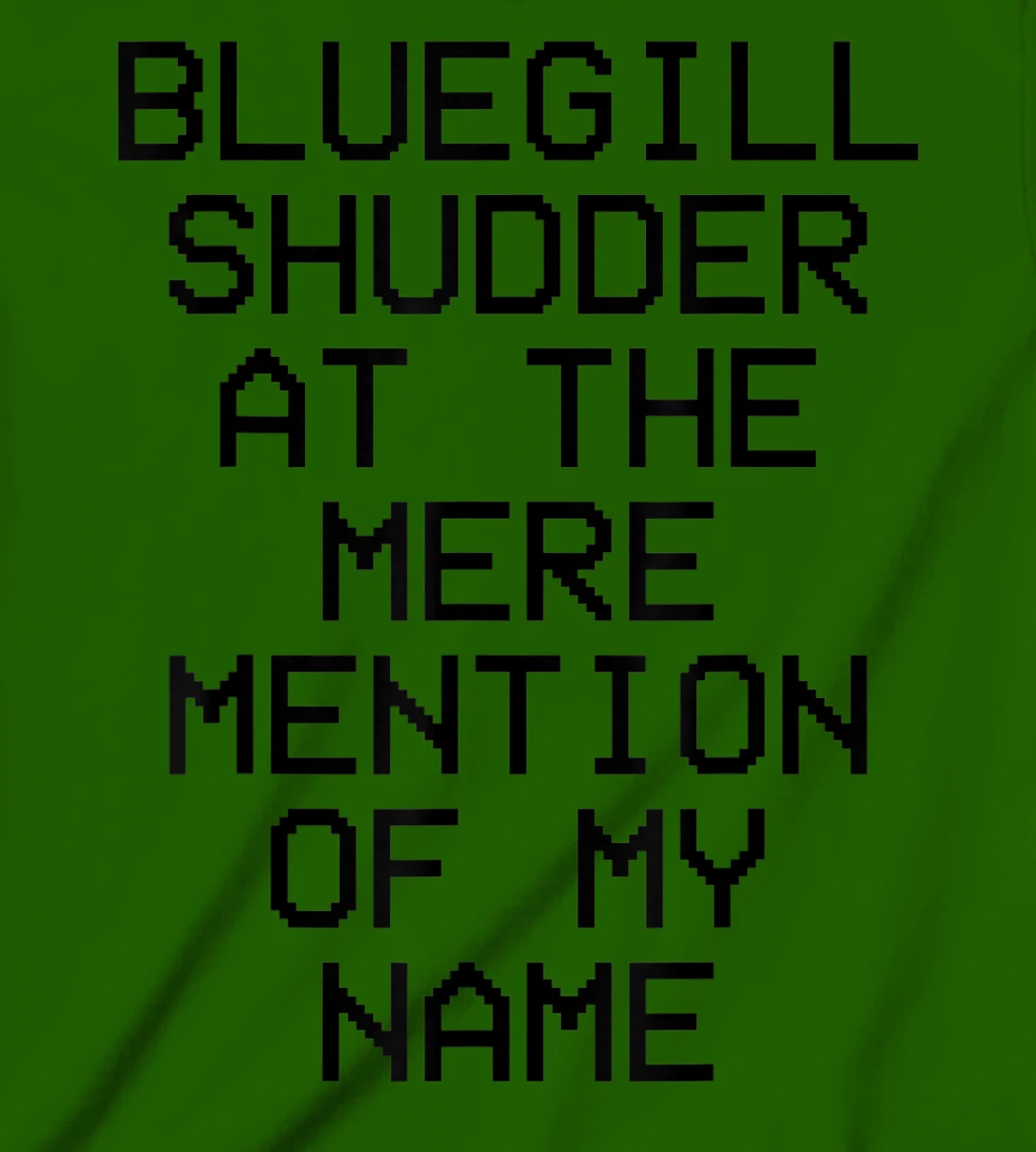 Bluegill Shudder At The Mere Mention Of My Name Fishing T-Shirt, Kid T-Shirt and Women T-Shirt