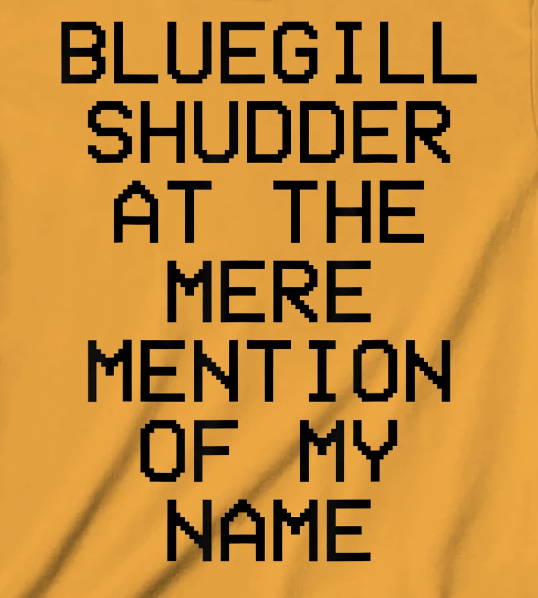 Bluegill Shudder At The Mere Mention Of My Name Fishing T-Shirt, Kid T-Shirt and Women T-Shirt
