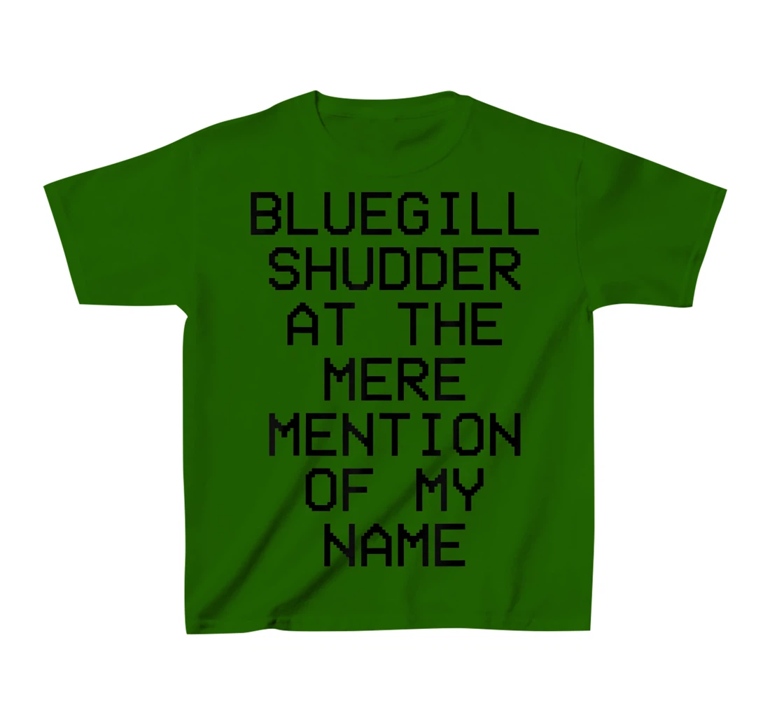 Bluegill Shudder At The Mere Mention Of My Name Fishing T-Shirt, Kid T-Shirt and Women T-Shirt