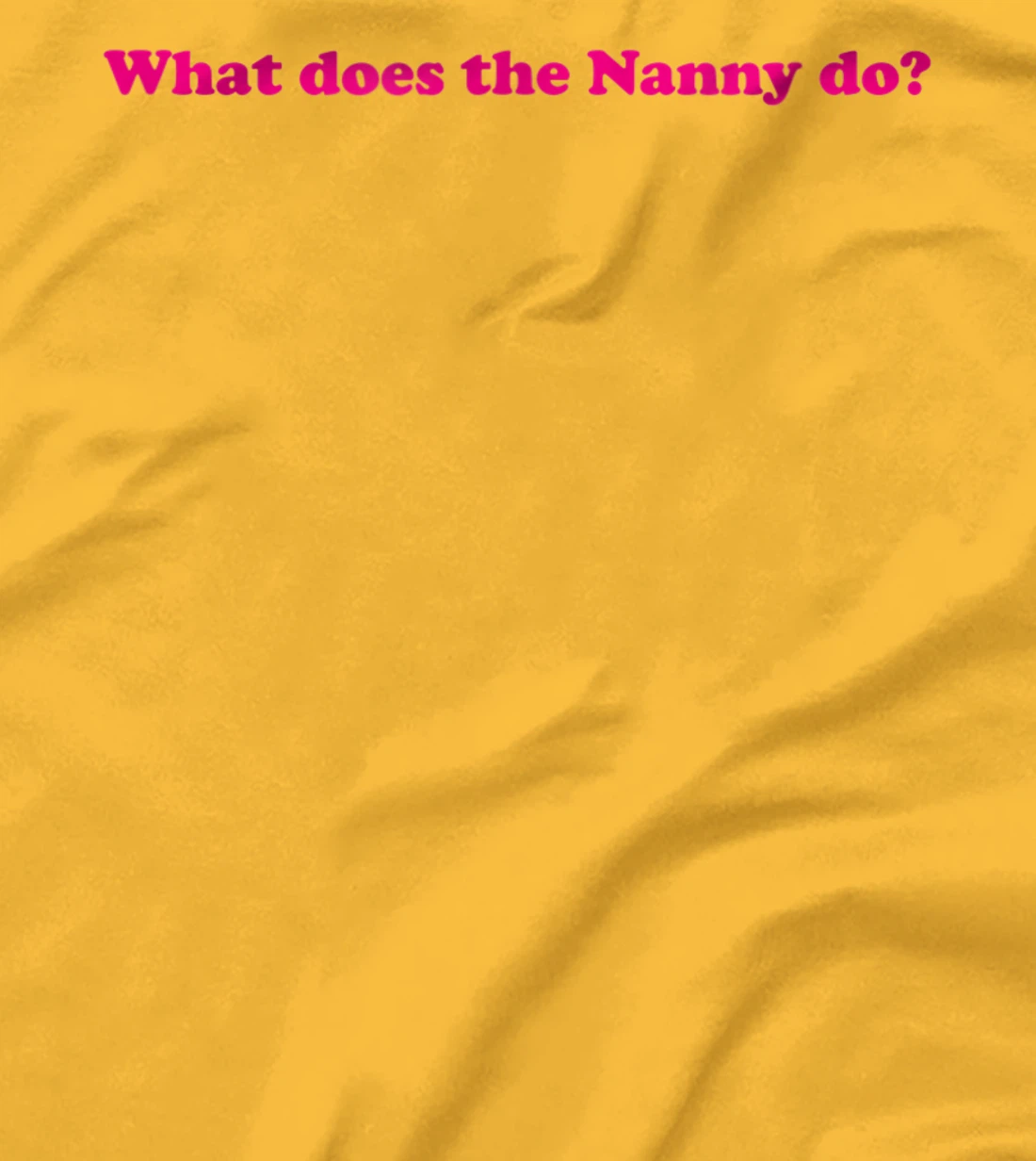 Womens What Does The Nanny Do? T-Shirt, Women T-Shirt