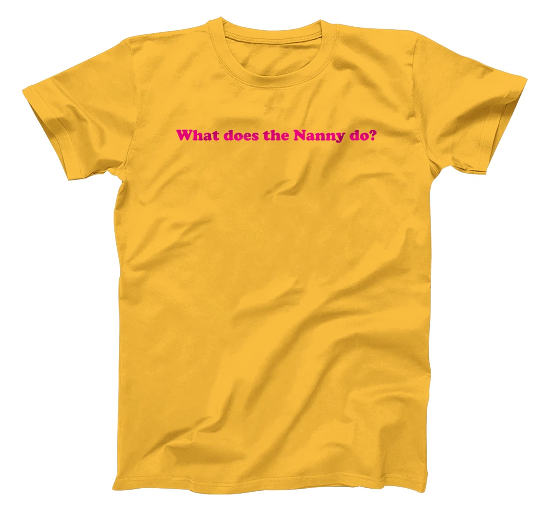Womens What Does The Nanny Do? T-Shirt, Women T-Shirt