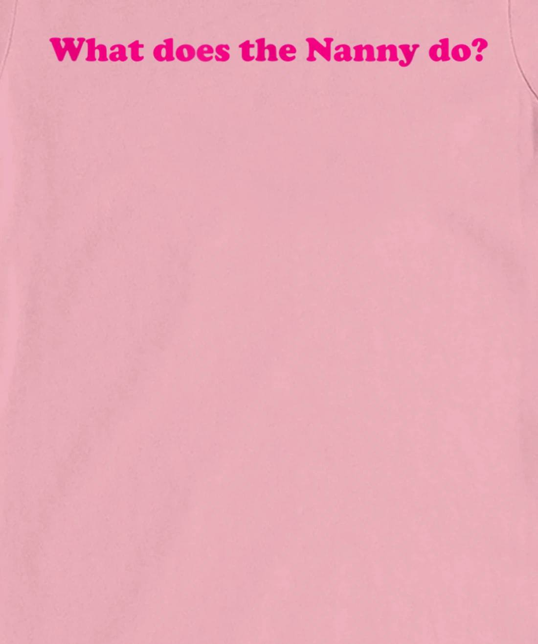 Womens What Does The Nanny Do? T-Shirt, Women T-Shirt
