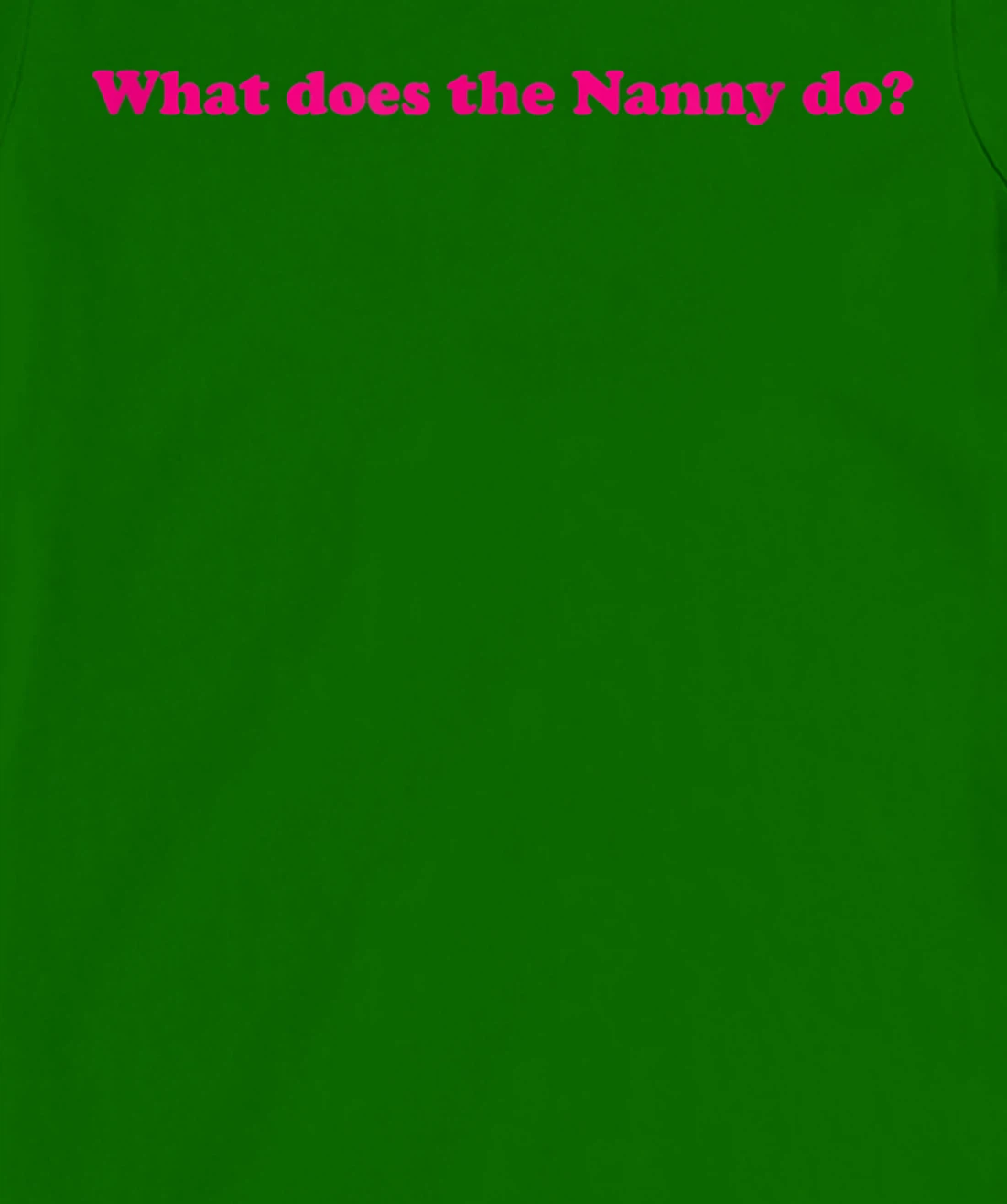 Womens What Does The Nanny Do? T-Shirt, Women T-Shirt