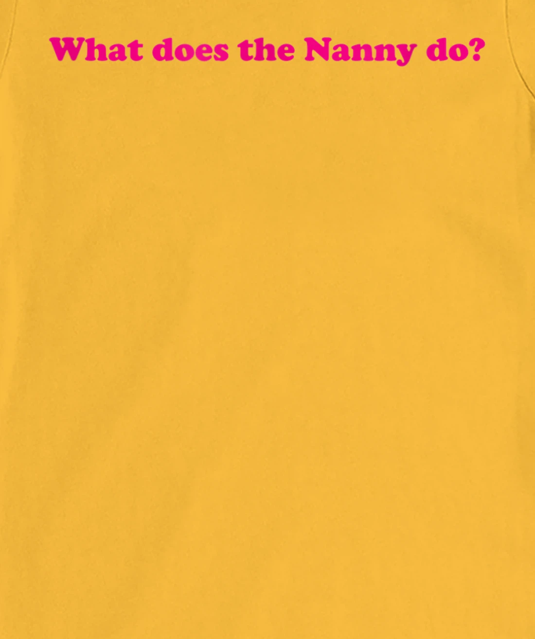 Womens What Does The Nanny Do? T-Shirt, Women T-Shirt