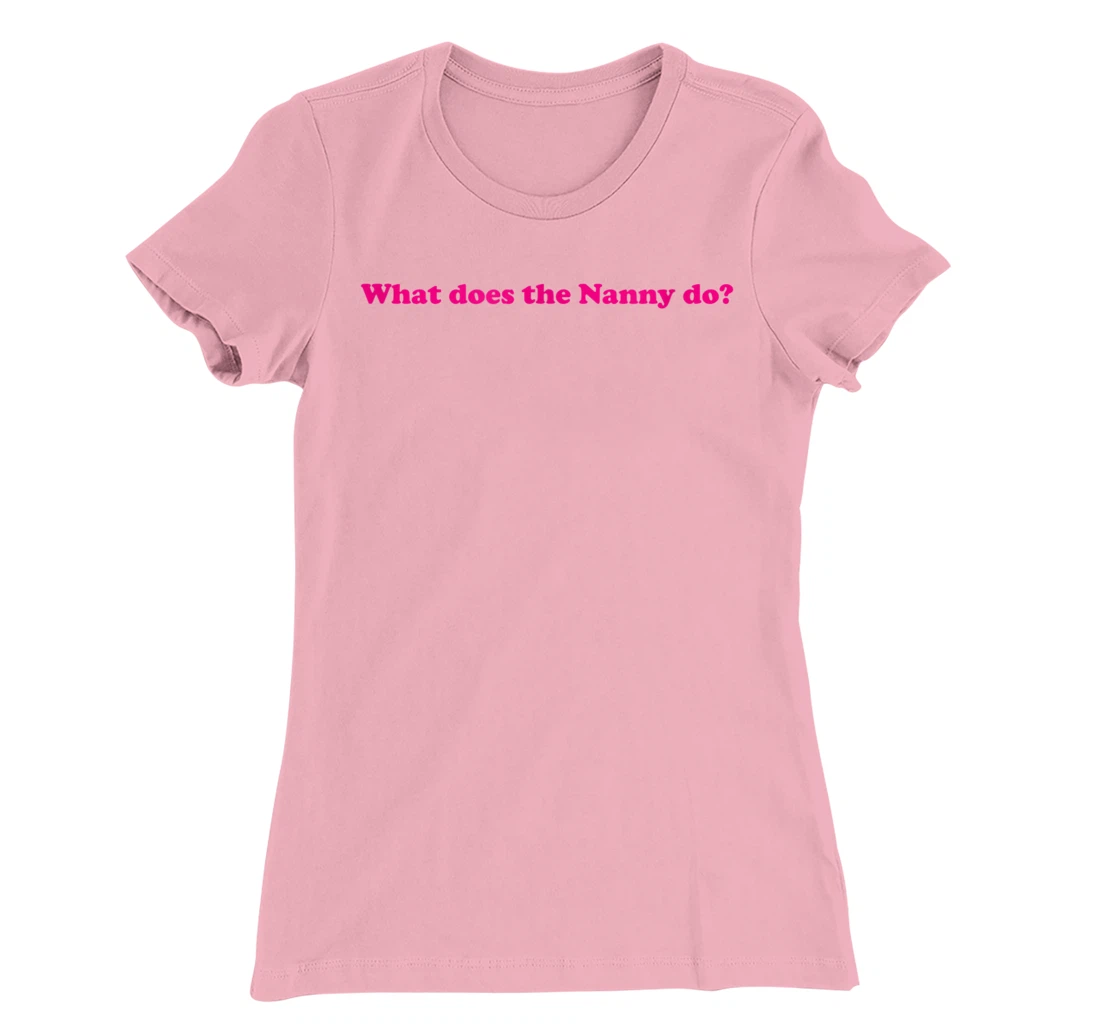 Womens What Does The Nanny Do? T-Shirt, Women T-Shirt