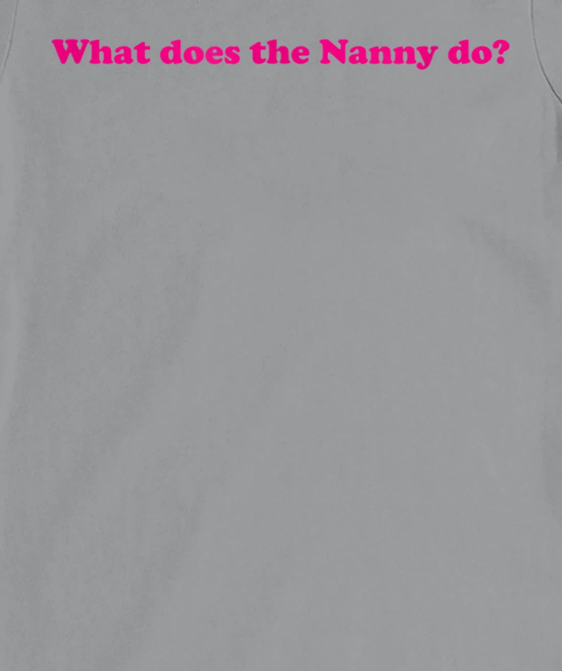 Womens What Does The Nanny Do? T-Shirt, Women T-Shirt