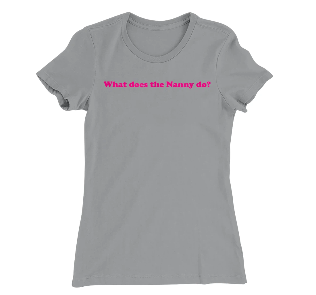 Womens What Does The Nanny Do? T-Shirt, Women T-Shirt