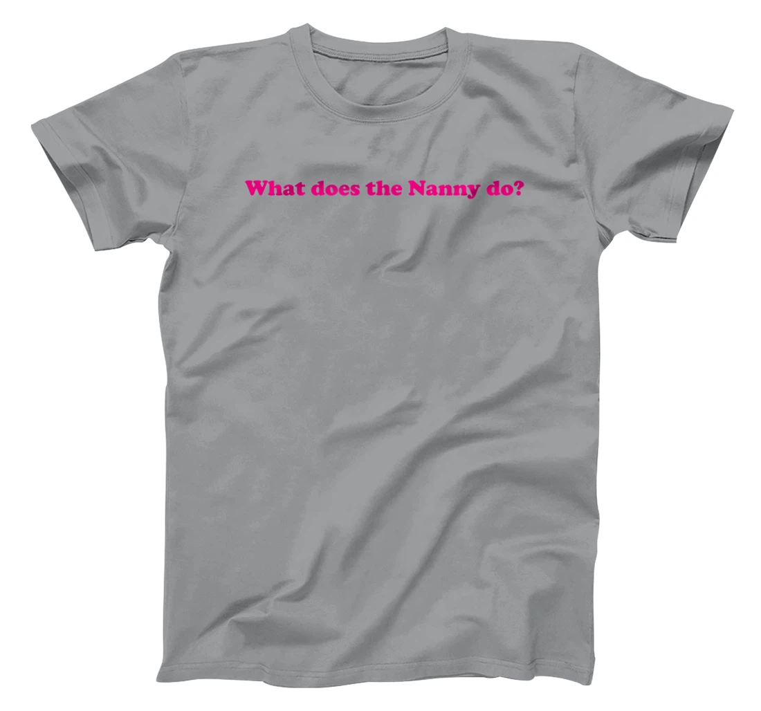 Womens What Does The Nanny Do? T-Shirt, Women T-Shirt