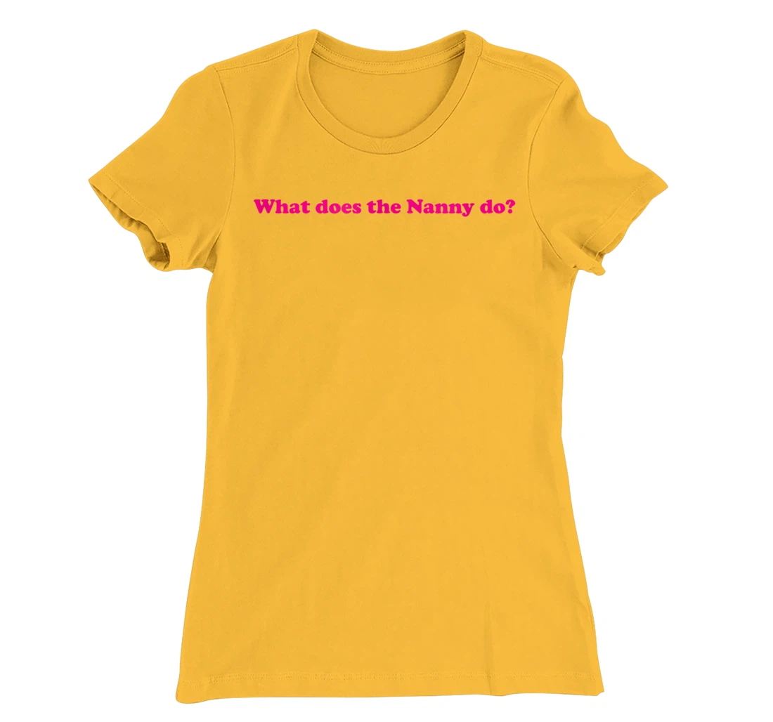 Womens What Does The Nanny Do? T-Shirt, Women T-Shirt