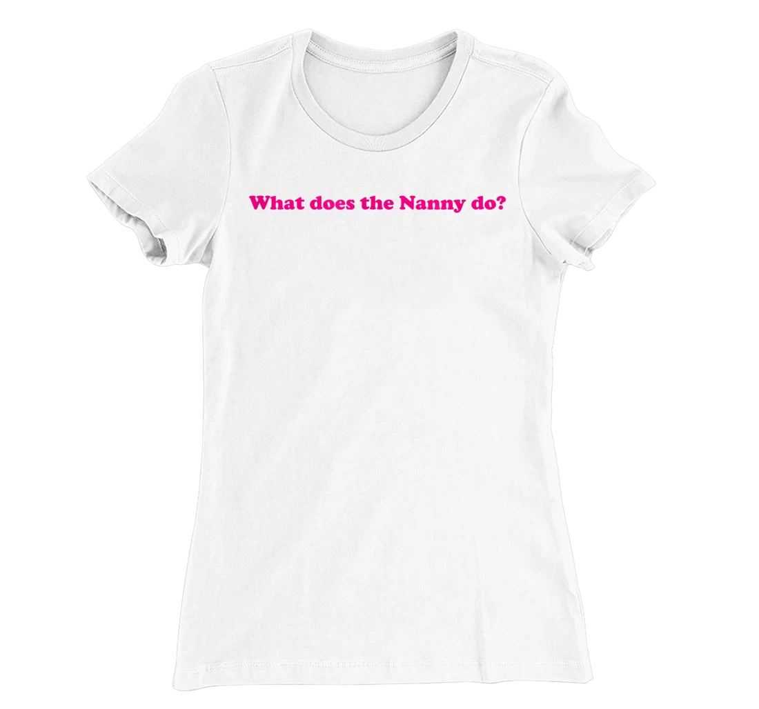 Womens What Does The Nanny Do? T-Shirt, Women T-Shirt