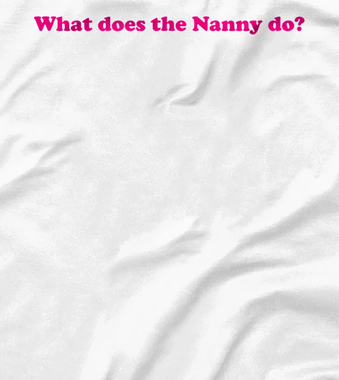 Womens What Does The Nanny Do? T-Shirt, Women T-Shirt