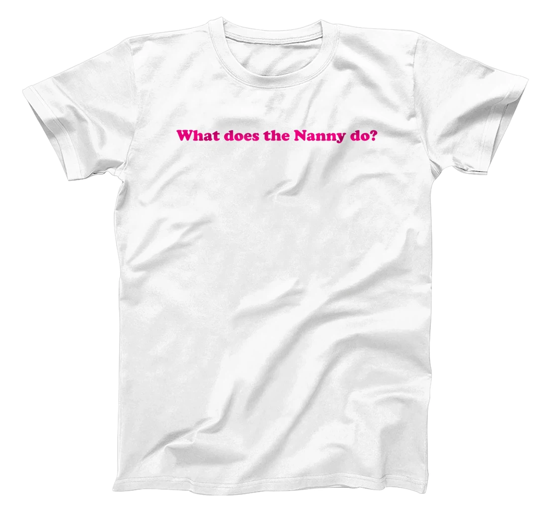 Womens What Does The Nanny Do? T-Shirt, Women T-Shirt