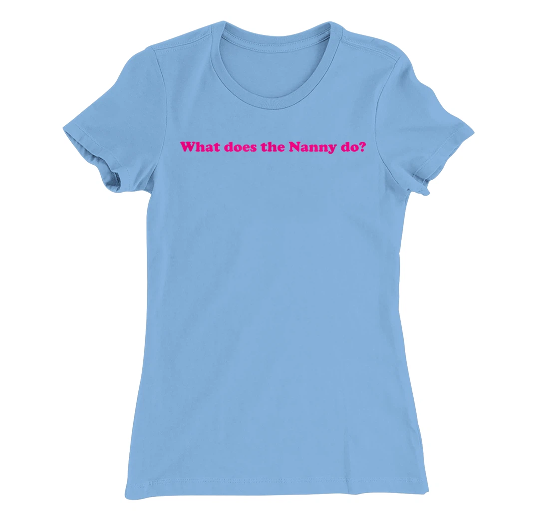 Womens What Does The Nanny Do? T-Shirt, Women T-Shirt