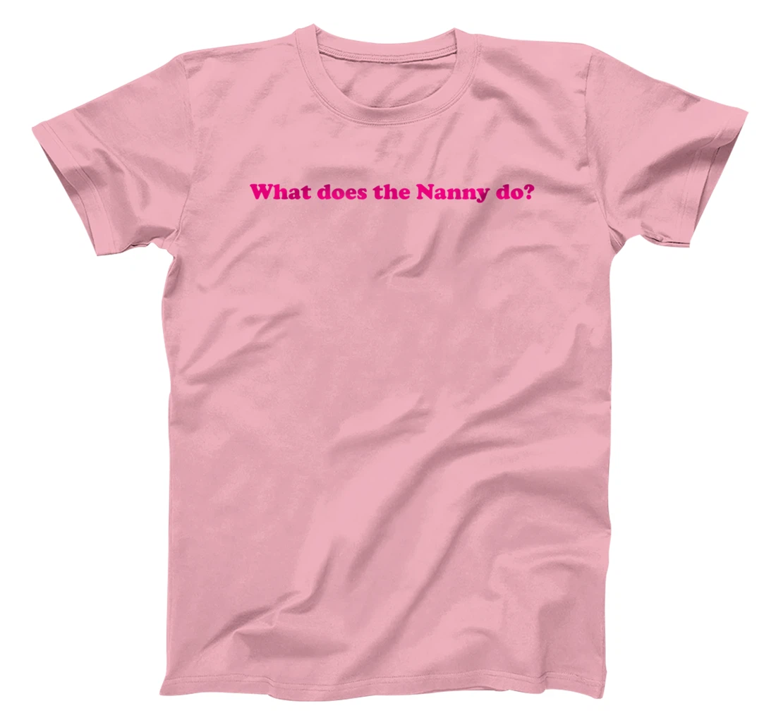 Womens What Does The Nanny Do? T-Shirt, Women T-Shirt