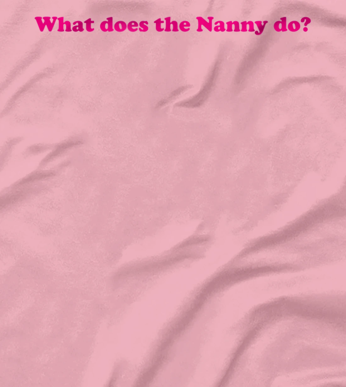 Womens What Does The Nanny Do? T-Shirt, Women T-Shirt