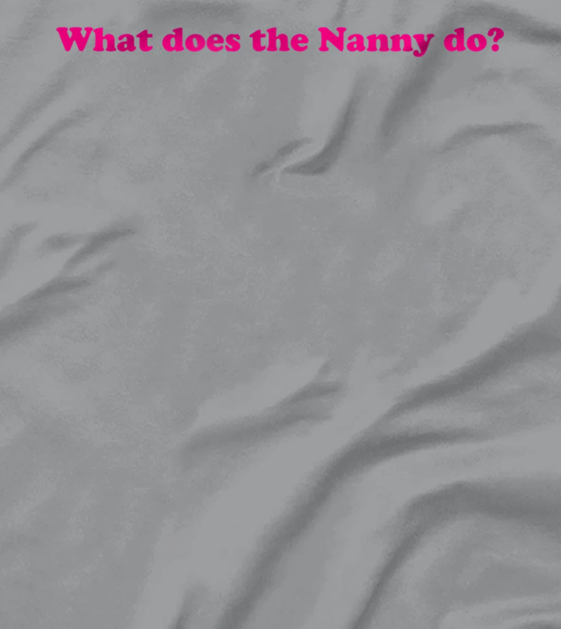 Womens What Does The Nanny Do? T-Shirt, Women T-Shirt