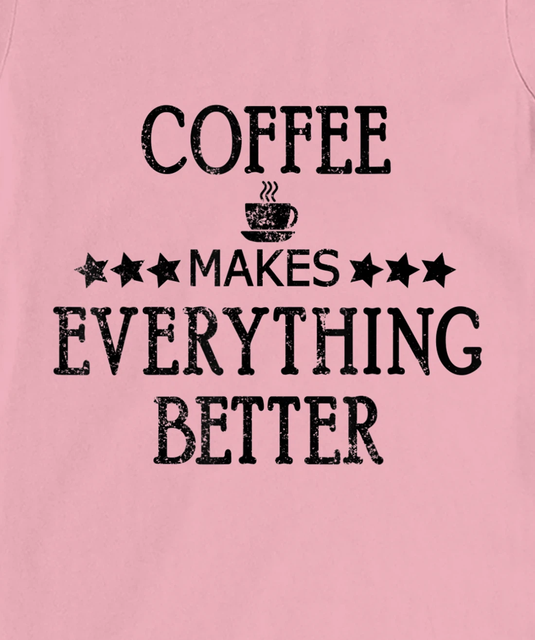 Vintage Funny Coffee Makes Everything Better Coffee Cup T-Shirt, Women T-Shirt